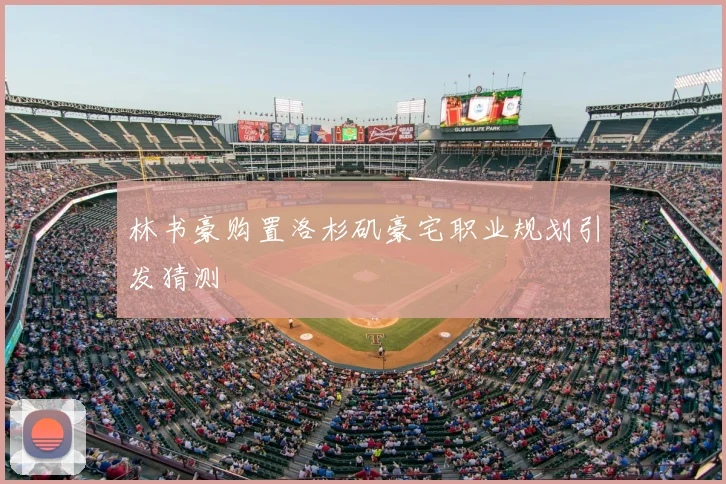 林书豪购置洛杉矶豪宅职业规划引发猜测