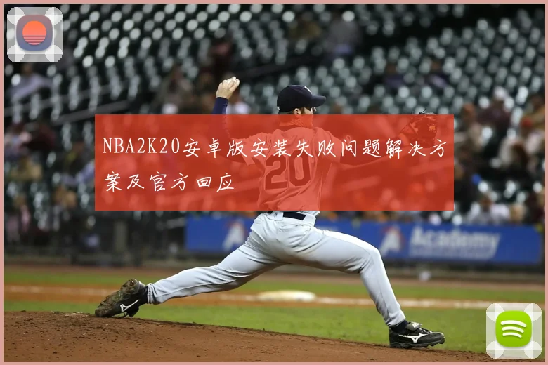 NBA2K20安卓版安装失败问题解决方案及官方回应